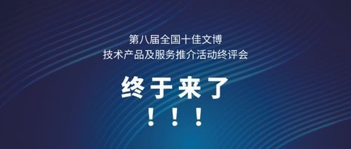 第八屆全國十佳文博技術(shù)產(chǎn)品及服務推介活動終評會終于來了